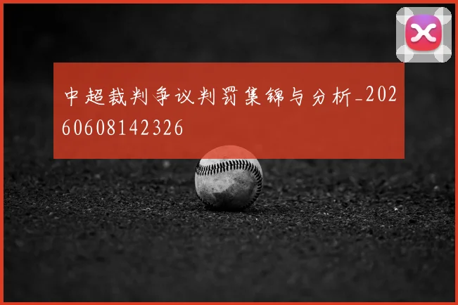 中超裁判争议判罚集锦与分析_20260608142326
