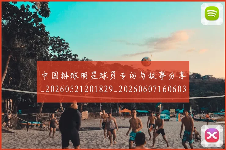 中国排球明星球员专访与故事分享_20260521201829_20260607160603