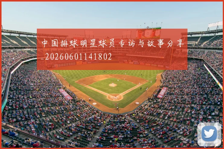 中国排球明星球员专访与故事分享_20260601141802